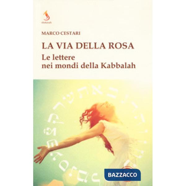 Via della rosa. Le lettere nei mondi della Kabbalah (La)