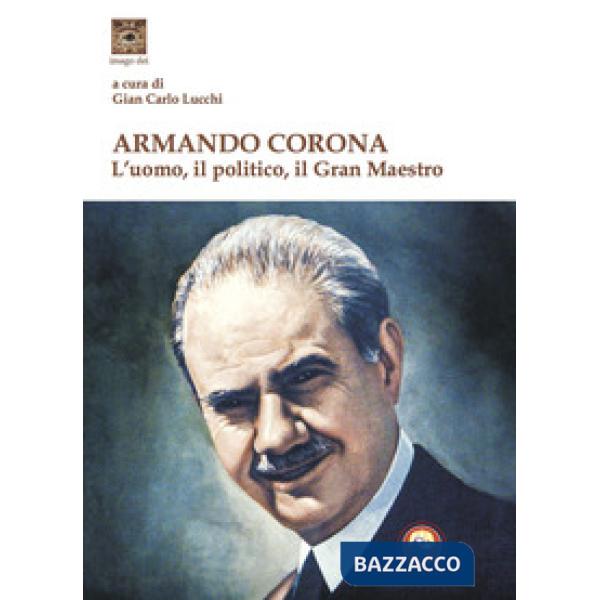 Armando Corona. L'uomo, il politico, il gran maestro