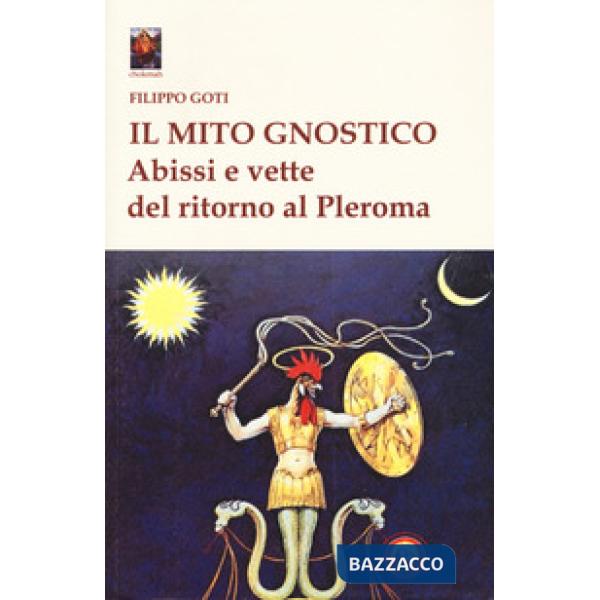 Mito gnostico. Abissi e vette del ritorno al Pleroma (Il)