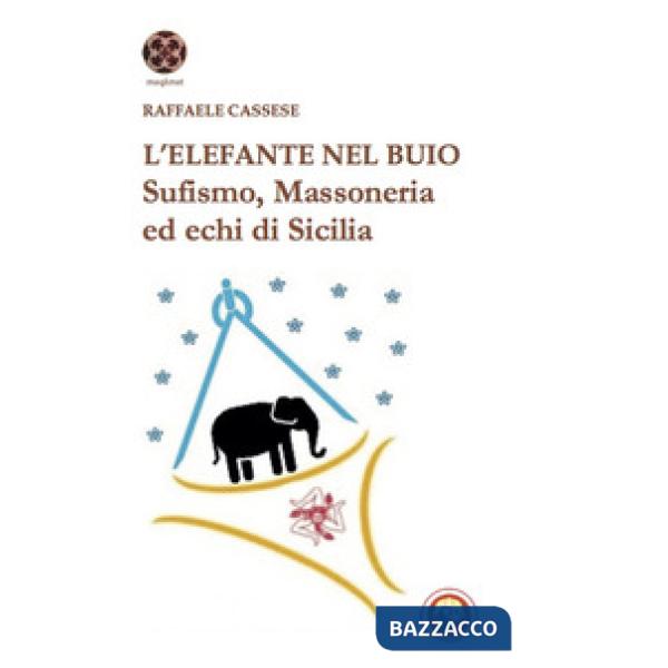 Elefante nel buio. Sufismo, Massoneria ed echi di Sicilia (L')