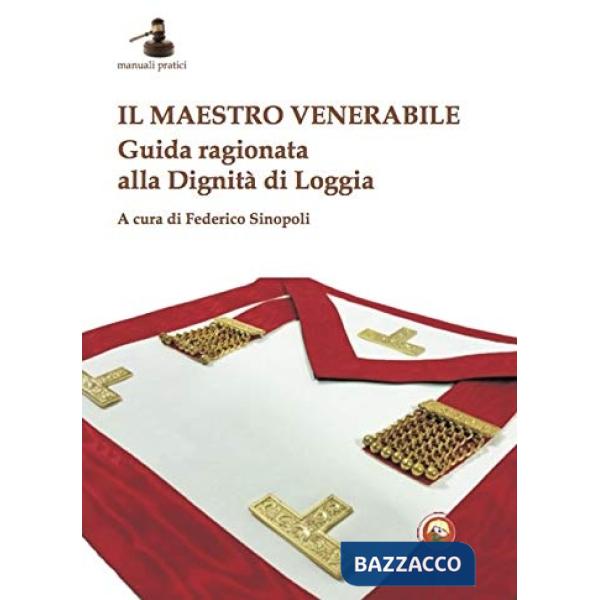 Il maestro venerabile. Guida ragionata alla Dignità di Loggia