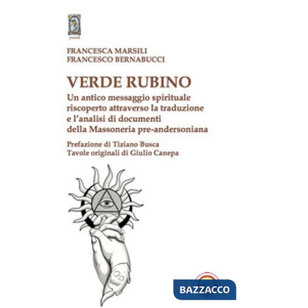 Verde rubino. Un antico messaggio spirituale riscoperto attraverso la traduzione e l'analisi di documenti della Massoneria pre-a