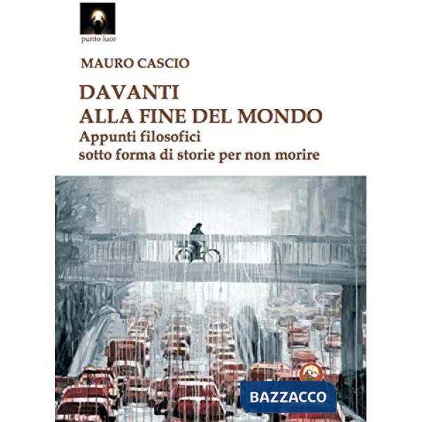 Davanti alla fine del mondo. Appunti filosofici sotto forma di storie per non morire