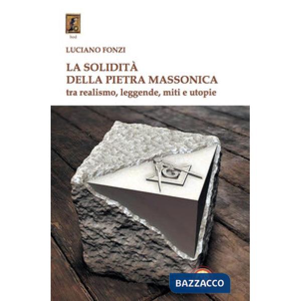 Solidità della pietra massonica. Tra realismo, leggende, miti e utopie (La)