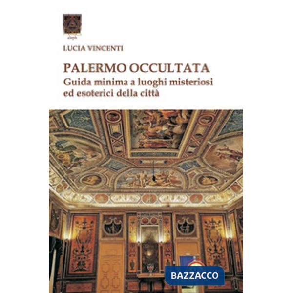 Palermo occultata. Guida minima a luoghi misteriosi ed esoterici della città