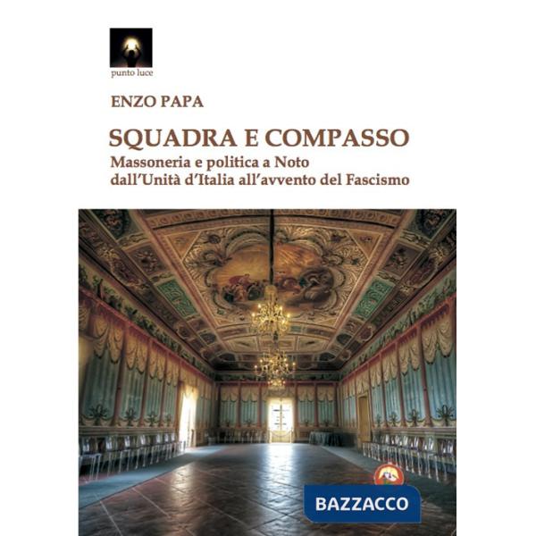 Squadra e compasso. Massoneria e politica a Noto dall'Unità d'Italia all'avvento del fascismo