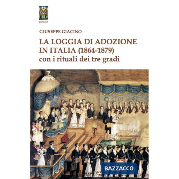 Loggia di Adozione in Italia (1864-1879). Con i rituali dei tre gradi (La)