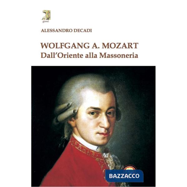 Wolfgang A. Mozart. Dall'Oriente alla Massoneria