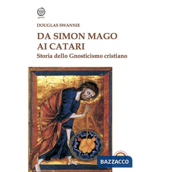 Da Simon Mago ai Catari. Storia dello gnosticismo cristiano