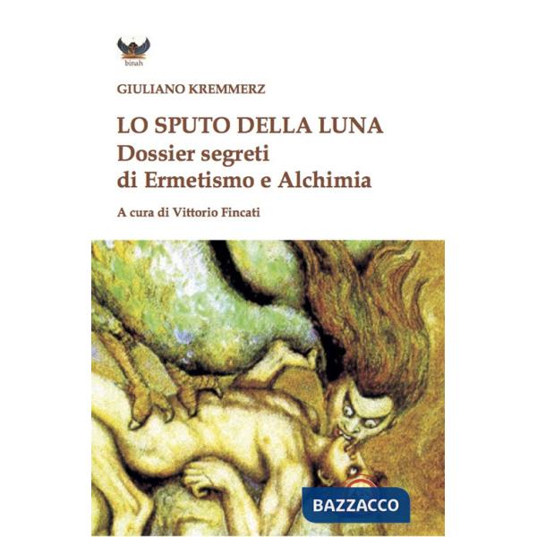 Sputo della luna. Dossier segreti di ermetismo e alchimia (Lo)