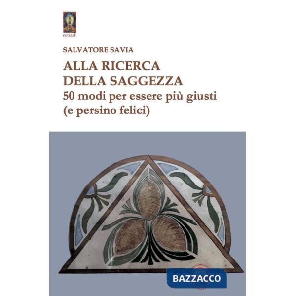 Alla ricerca della saggezza. 50 modi per essere più giusti (e persino felici)