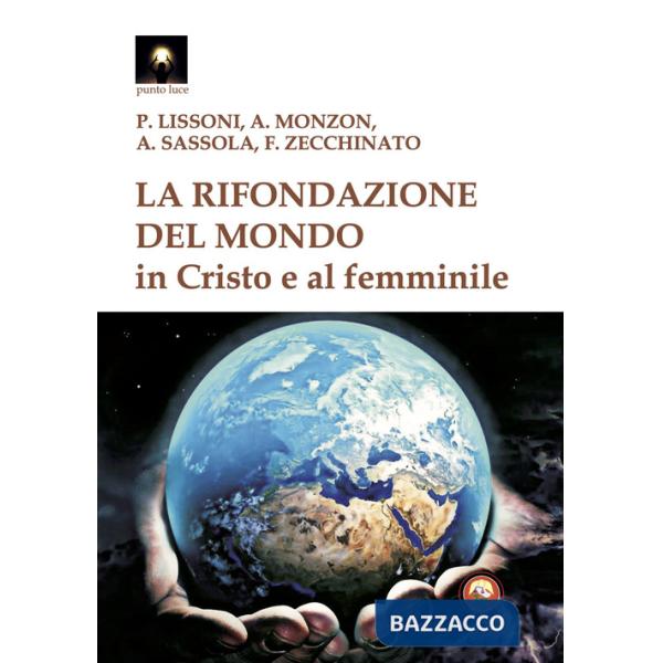Rifondazione del mondo in Cristo e al femminile. Verso il sogno dell'unità del sapere (La)