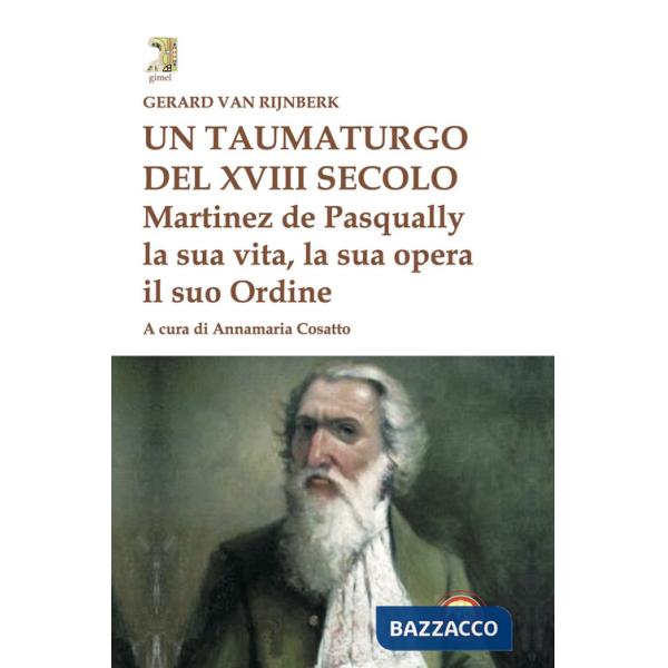 Taumaturgo del XVIII secolo. Martinez de Pasqually la sua vita, la sua opera, il suo Ordine (Un)