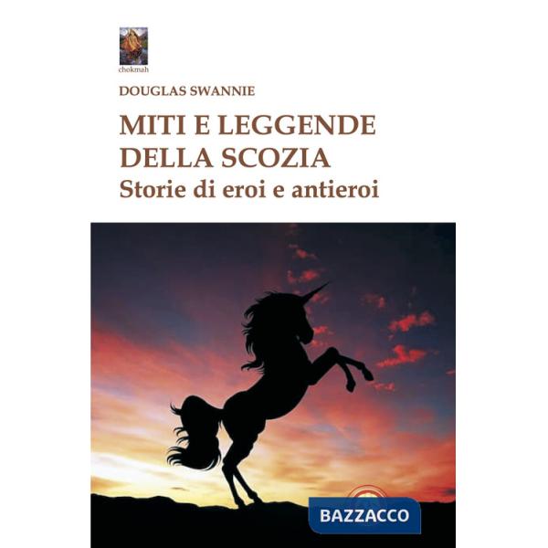 Miti e leggende della Scozia. Storie di eroi e antieroi