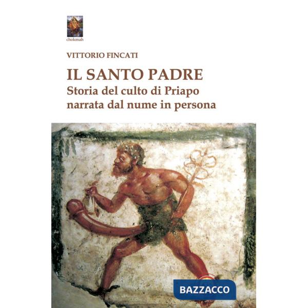 Santo padre. Storia del culto di Priapo narrata dal nume in persona (Il)