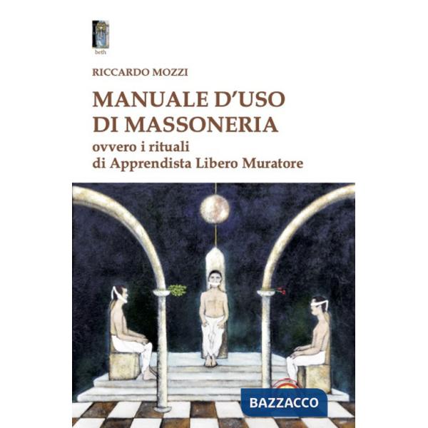 Manuale d'uso di Massoneria. Ovvero i rituali di Apprendista Libero Muratore