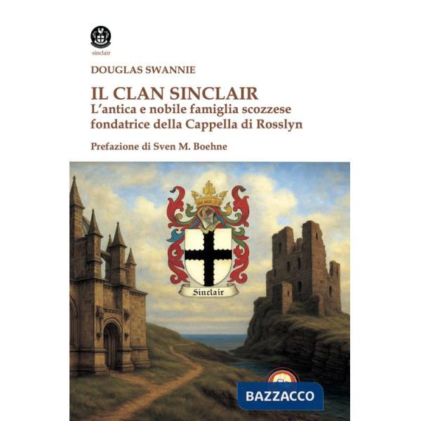 Clan Sinclair. L'antica e nobile famiglia scozzese fondatrice della Cappella di Rosslyn (Il)