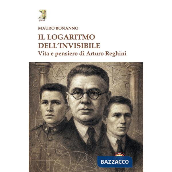 Logaritmo dell'invisibile. Vita e pensiero di Arturo Reghini (Il)