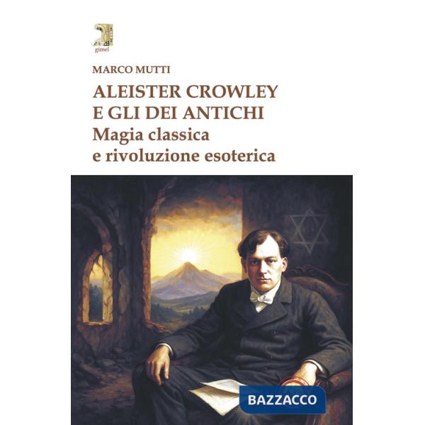 Aleister Crowley e gli dei antichi. Magia classica e rivoluzione esoterica
