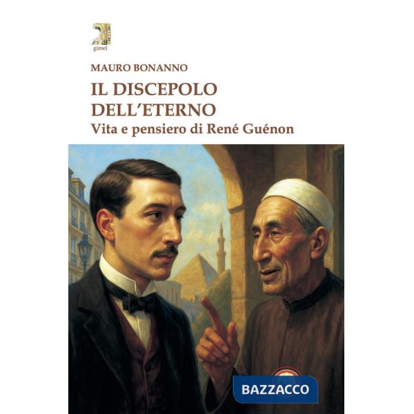 Discepolo dell'eterno. Vita e pensiero di René Guénon (Il)