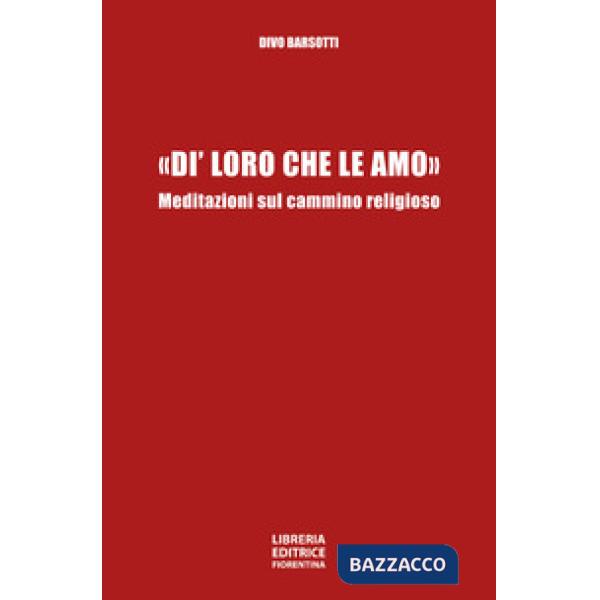«DI` LORO CHE LE AMO». MEDITAZIONI SUL CAMMINO RELIGIOSO 