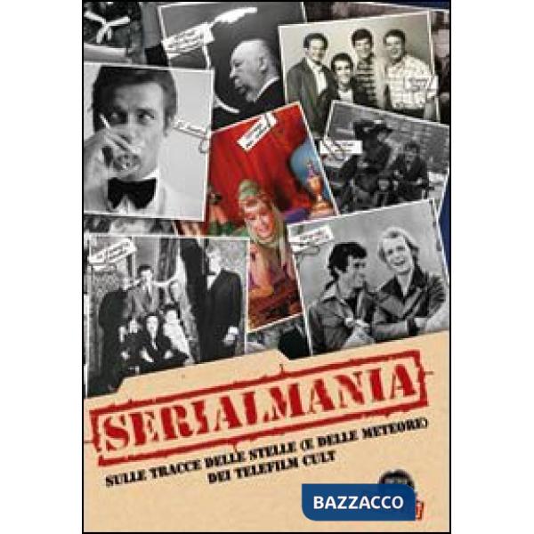 Serialmania. Sulle tracce delle stelle (e delle meteore) dei telefilm cult