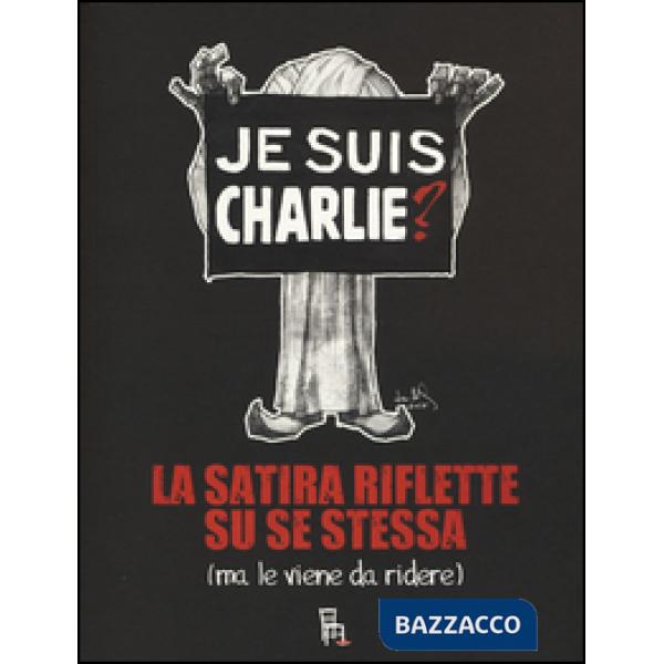 Je suis Charlie? La satira riflette su se stessa (ma le viene da ridere)