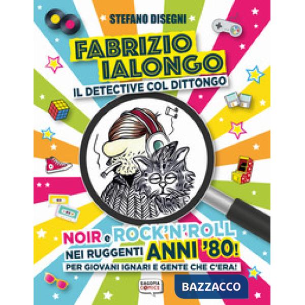 Fabrizio Ialongo. Il detective col dittongo. Noir e rock 'n' roll nei ruggenti anni '80! Per giovani ignari e gente che c'era! E