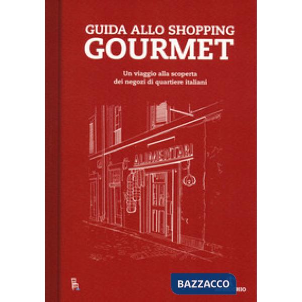 Guida allo shopping gourmet. Un viaggio alla scoperta dei negozi di quartiere italiani