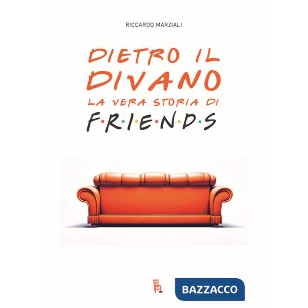 Dietro il divano. La vera storia di Friends