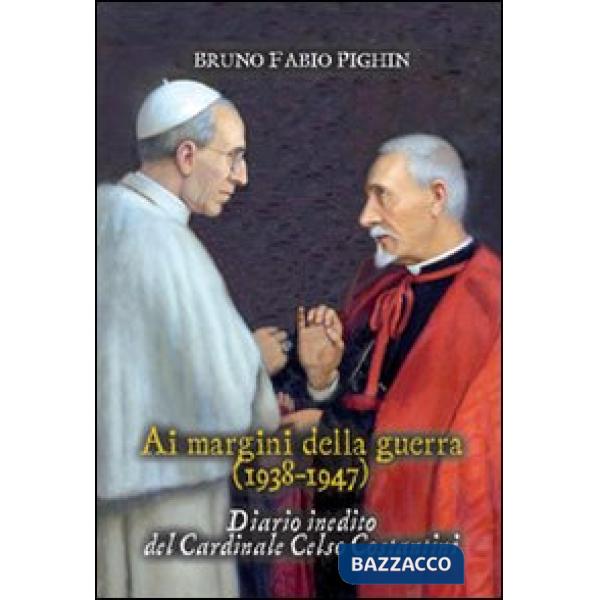 Diario inedito del cardinale Celso Costantini. Ai margini della guerra (1938-1948)