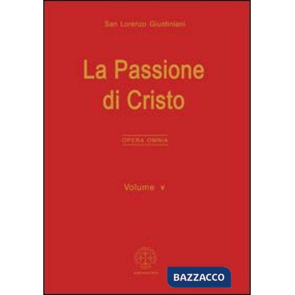 Opera omnia. Vol. 5: La passione di Cristo.