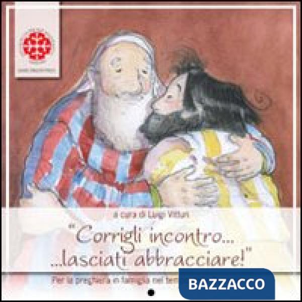 Corrigli incontro... lasciati abbracciare! Per la preghiera in famiglia nel temp