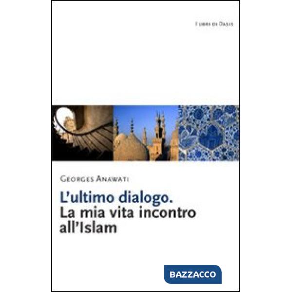 Ultimo dialogo. La mia vita incontro all'Islam (L')