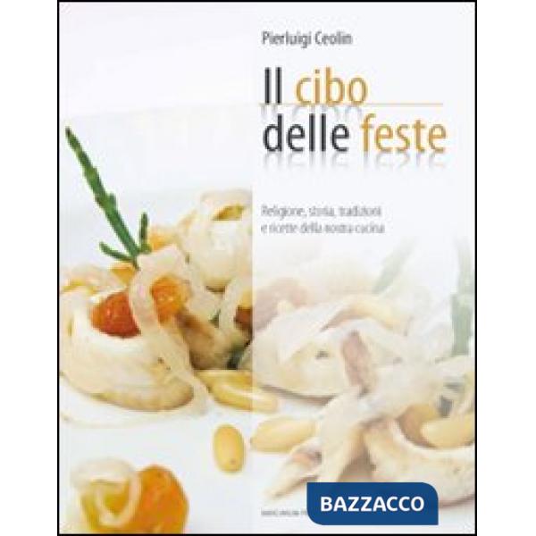 Cibo per le feste. Religione, storia, tradizione e ricette della nostra cucina (