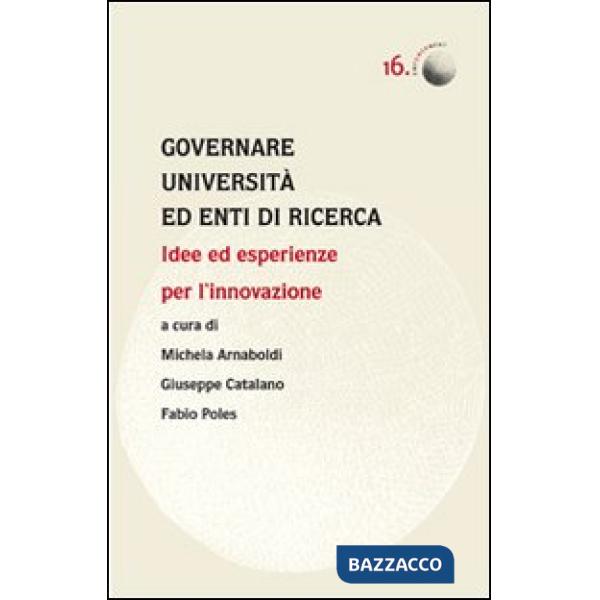 Governare università ed enti di ricerca. Idee ed esperienze per l'innovazione