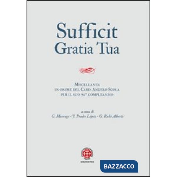 Sufficit gratia tua. Miscellanea in onore del Card. Angelo Scola, arcivescovo di Milano, in occasione del 70º genetliaco