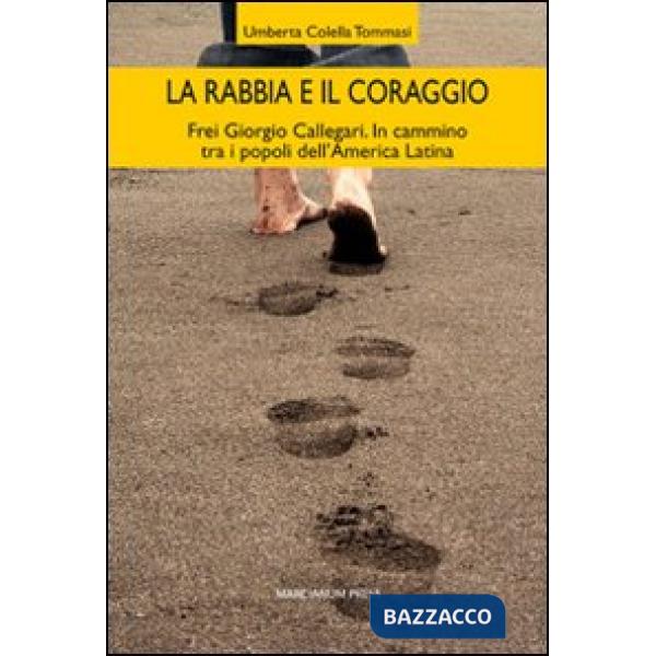 Rabbia e il coraggio. Frei Giorgio Callegari. In cammino tra i popoli dell'America Latina (La)