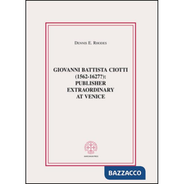 Giovanni Battista Ciotti (1562-1627?): publisher extraordinary in Venice
