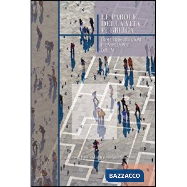 Parole della vita pubblica. Crisi e trasformazioni di un orizzonte comune (Le)