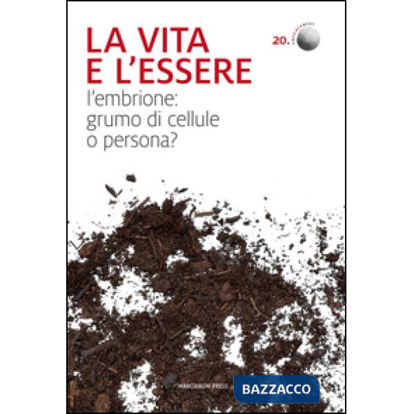 Vita e l'essere. L'embrione: grumo di cellule o persona? (La)