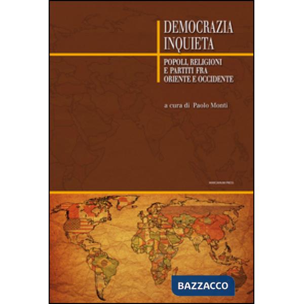Democrazia inquieta. Popoli, religioni e partiti fra oriente e occidente