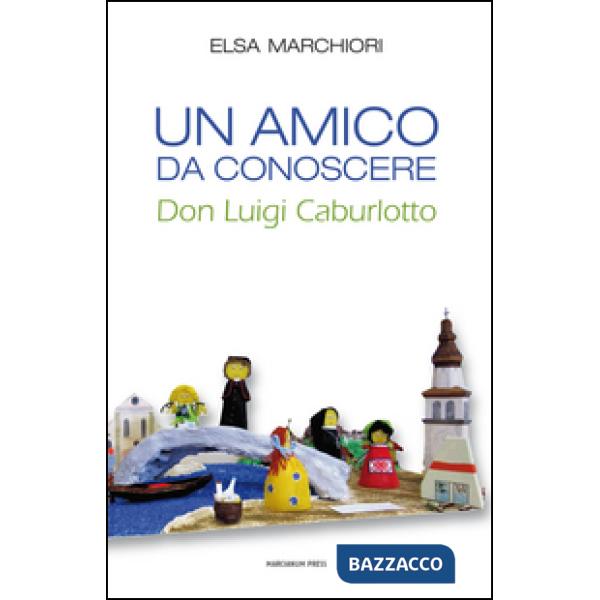 Amico da conoscere. Don Luigi Caburlotto (Un)