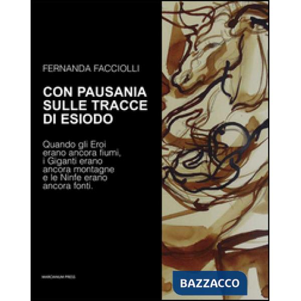 Con Pausania sulle tracce di Esiodo. Quando gli eroi erano ancora fiumi, i giganti erano ancora montagne e le ninfe erano ancora