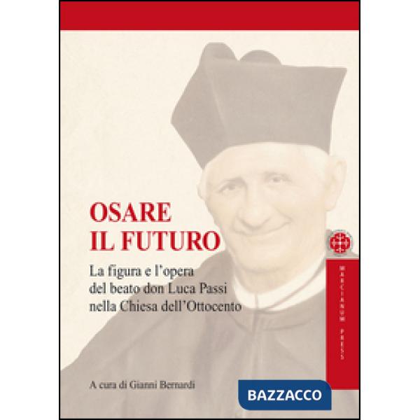 Osare il futuro. La figura e l'opera del beato don Luca Passi nella Chiesa dell'Ottocento