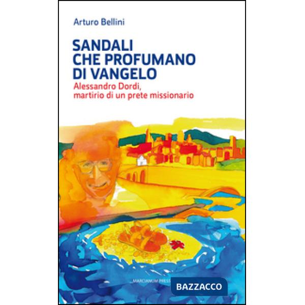 Sandali che profumano di Vangelo. Alessandro Dordi, martirio di un prete mission