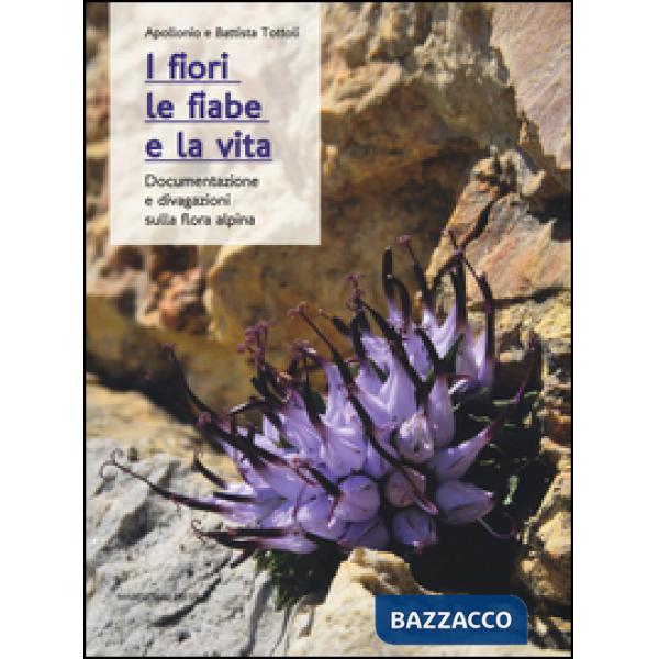 Fiori, le fiabe e la vita. Documentazione e divagazioni sulla flora alpina (I)