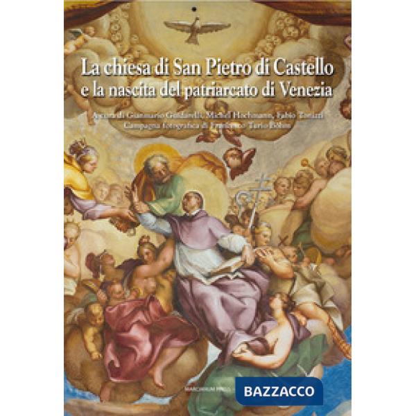 Chiesa di San Pietro di Castello e la nascita del Patriarcato di Venezia. Ediz. 