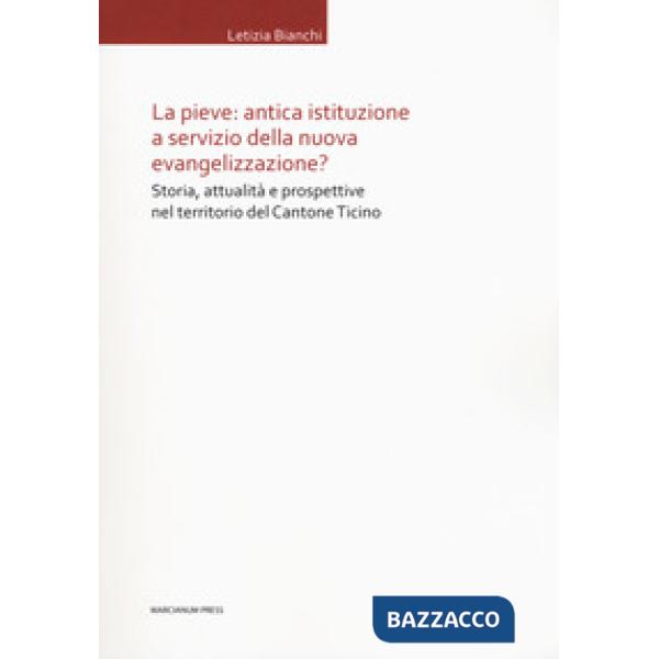 Pieve: antica istituzione a servizio della nuova evangelizzazione? Storia, attua