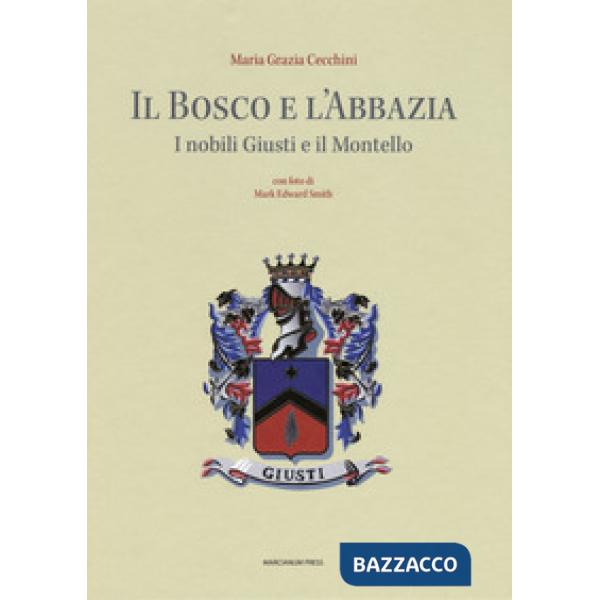 Bosco e l'abbazia. I nobili Giusti e il Montello (Il)